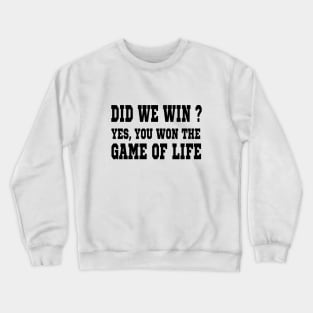 did we win  yes  you won the game of life Crewneck Sweatshirt